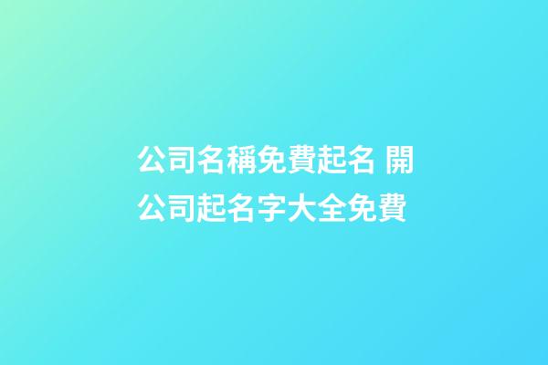 公司名稱免費起名 開公司起名字大全免費-第1張-公司起名-玄機派